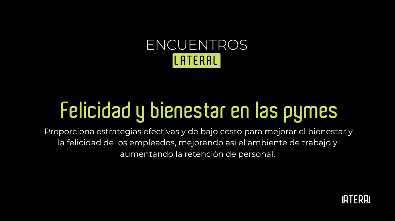 Encuentros Lateral (Webinar) Felicidad y bienestar en las pymes: estrategias y prácticas de bajo costo